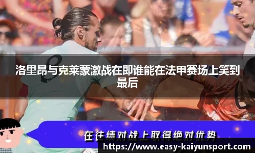 洛里昂与克莱蒙激战在即谁能在法甲赛场上笑到最后